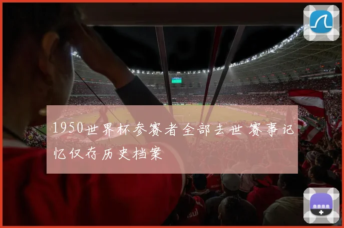 1950世界杯参赛者全部去世 赛事记忆仅存历史档案