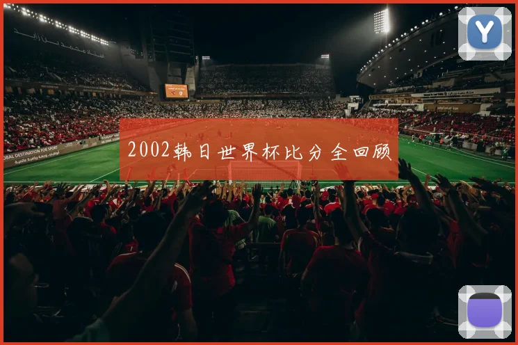 2002韩日世界杯比分全回顾